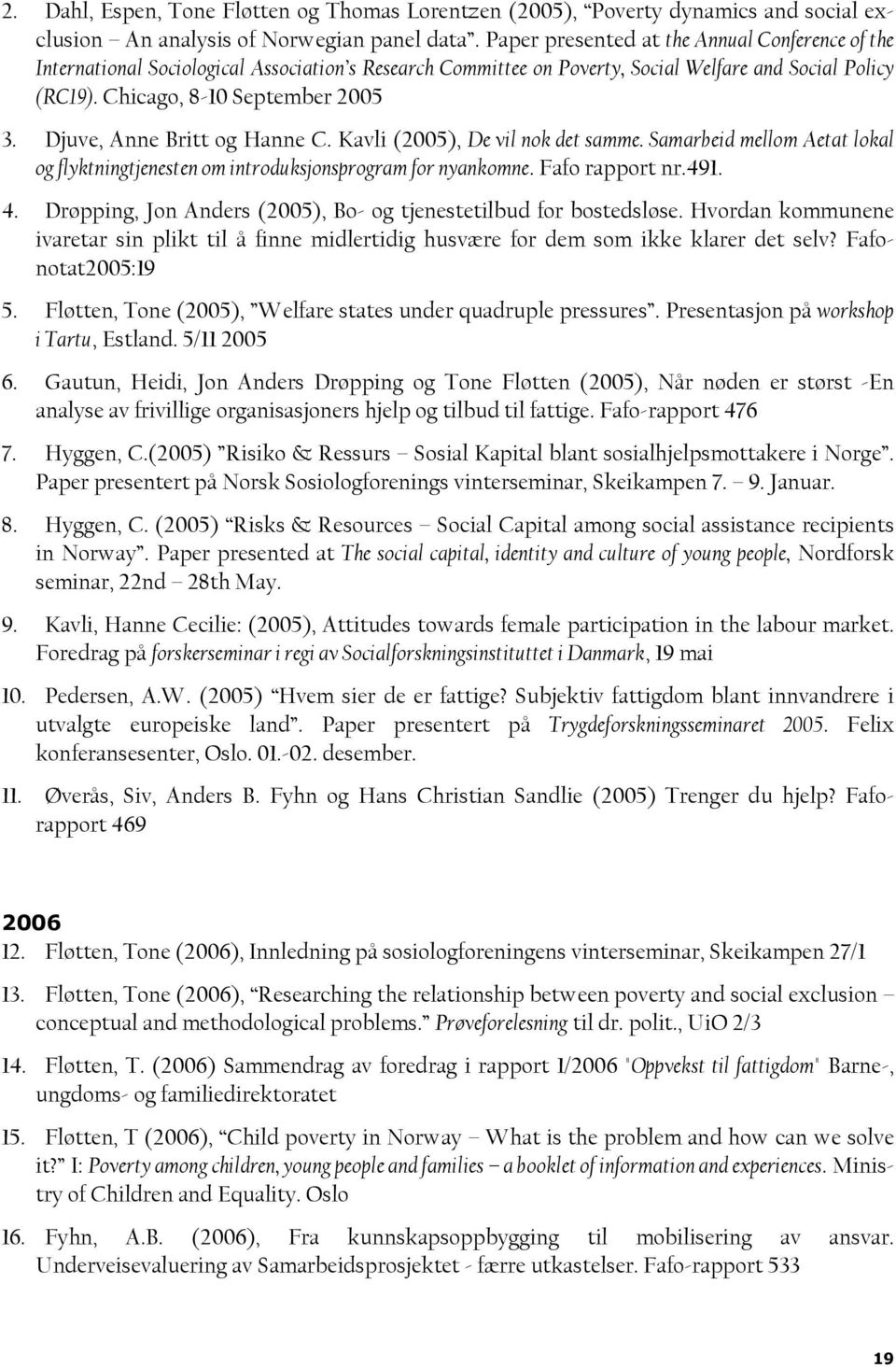 Djuve, Anne Britt og Hanne C. Kavli (2005), De vil nok det samme. Samarbeid mellom Aetat lokal og flyktningtjenesten om introduksjonsprogram for nyankomne. Fafo rapport nr.491. 4.