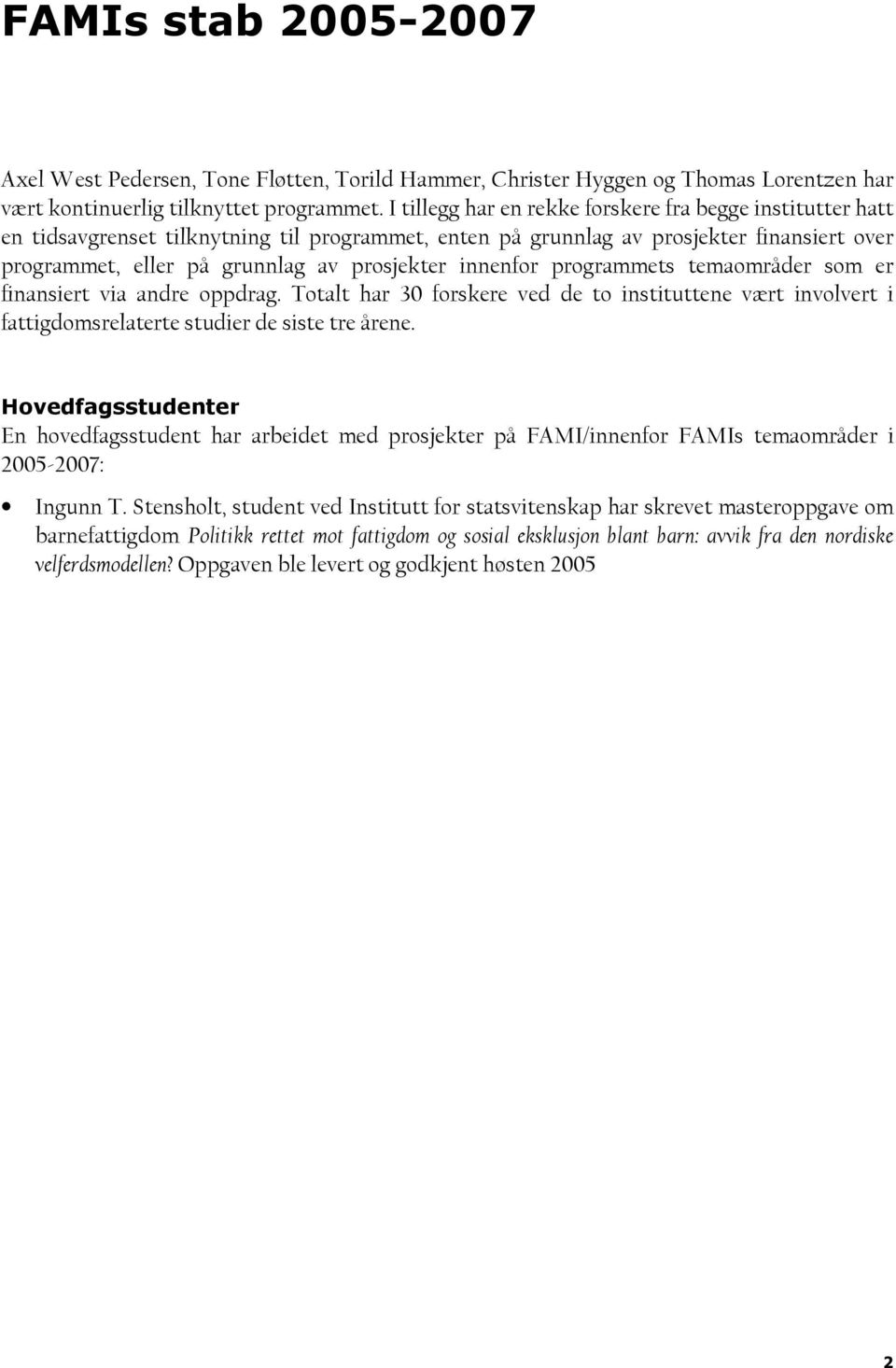 innenfor programmets temaområder som er finansiert via andre oppdrag. Totalt har 30 forskere ved de to instituttene vært involvert i fattigdomsrelaterte studier de siste tre årene.