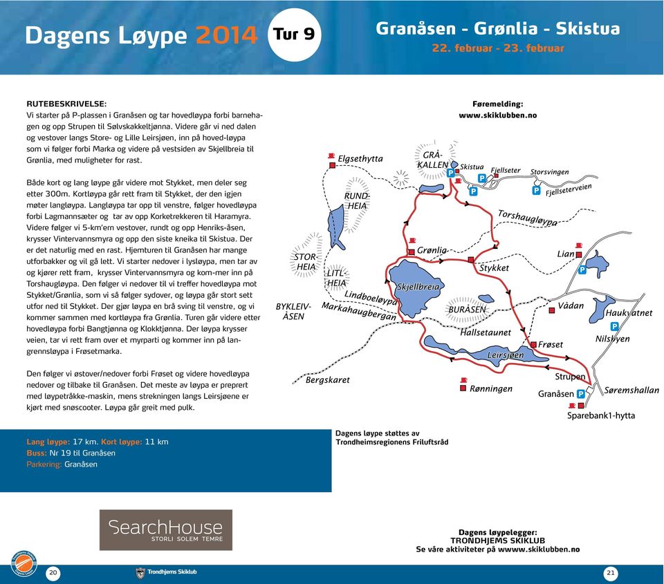 Videre går vi ned dalen og vestover langs Store- og Lille Leirsjøen, inn på hoved-løypa som vi følger forbi Marka og videre på vestsiden av Skjellbreia til Grønlia, med muligheter for rast.