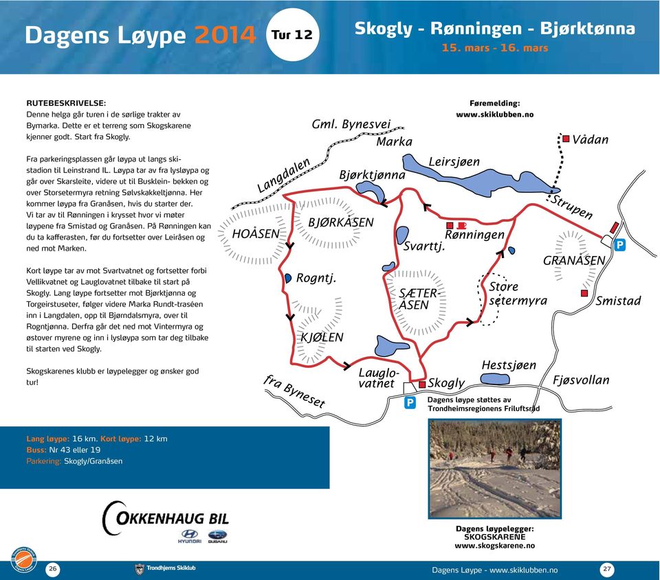 Her kommer løypa fra Granåsen, hvis du starter der. Vi tar av til Rønningen i krysset hvor vi møter løypene fra Smistad og Granåsen.