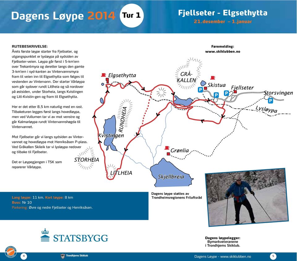 Der starter Vårløypa som går sydover rundt Litlheia og så nordover på østsiden, under Storheia, langs Kvistingen og Litl-Kvistin-gen og fram til Elgsethytta.