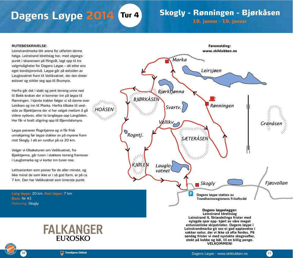 Løypa går på østsiden av Lauglovatnet fram til Vellikvatnet, der den dreier østover og sirkler seg opp til Brumyra.