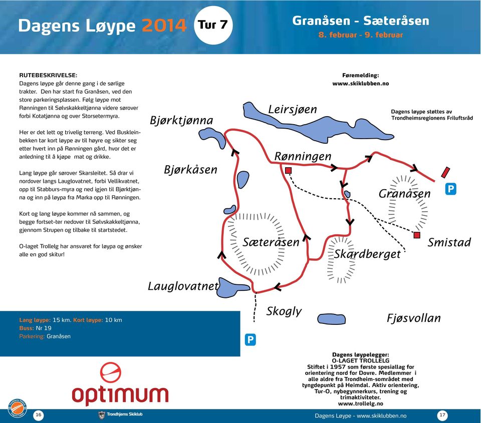 Ved Buskleinbekken tar kort løype av til høyre og sikter seg etter hvert inn på Rønningen gård, hvor det er anledning til å kjøpe mat og drikke. Lang løype går sørover Skarsleitet.