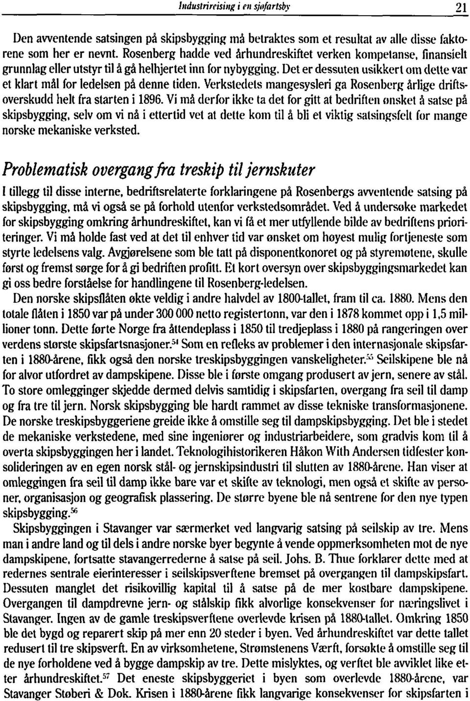 Det er dessuten usikkert otn dette var et klart mål for ledelsen på denne tiden. Verkstetlets mangesysleri ga Rosenberg Arlige driftsoverskudtl helt fra starten i 1896.