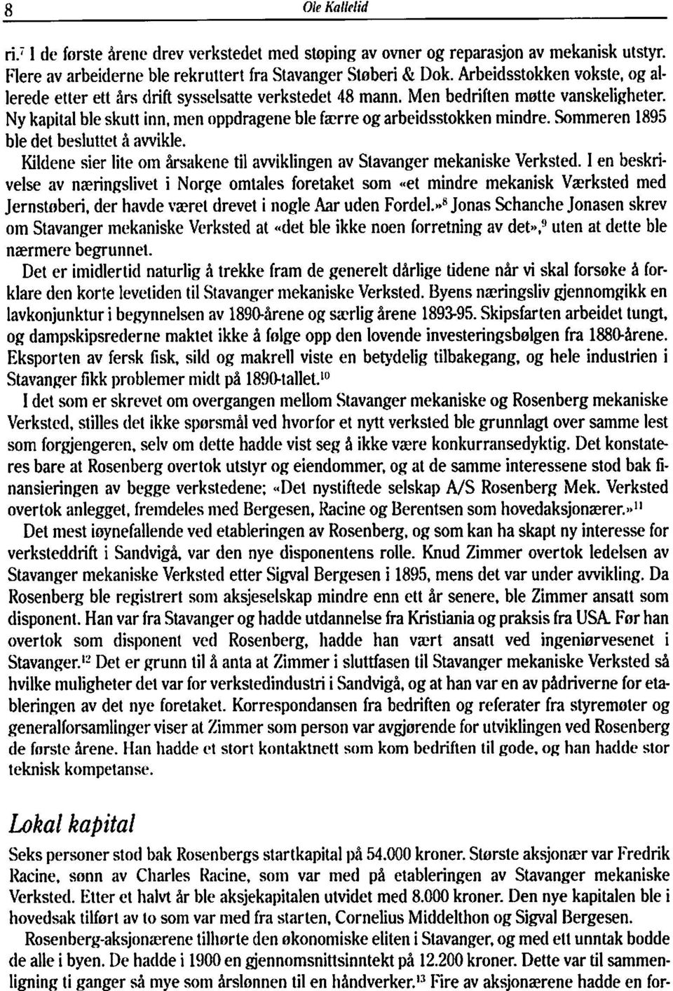 Sommeren 1895 ble det besluttet å awikle. Kildene sier lite om årsakene til awiklingen av Stavanger mekaniske Verksted. 1 en beskrivelse av næringslivet i Norge omtales foretaket som.