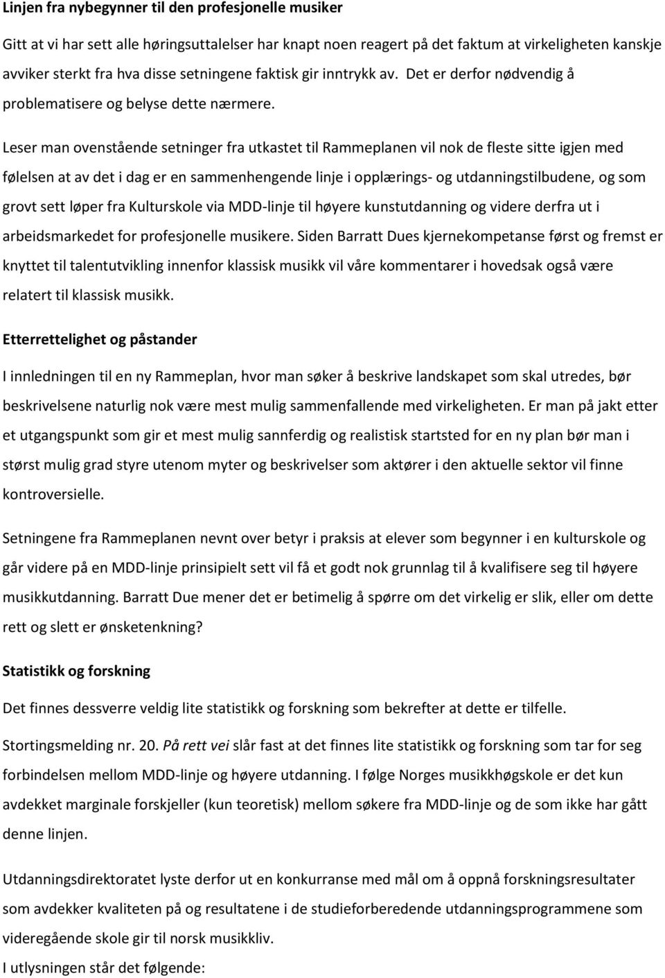 Leser man ovenstående setninger fra utkastet til Rammeplanen vil nok de fleste sitte igjen med følelsen at av det i dag er en sammenhengende linje i opplærings- og utdanningstilbudene, og som grovt