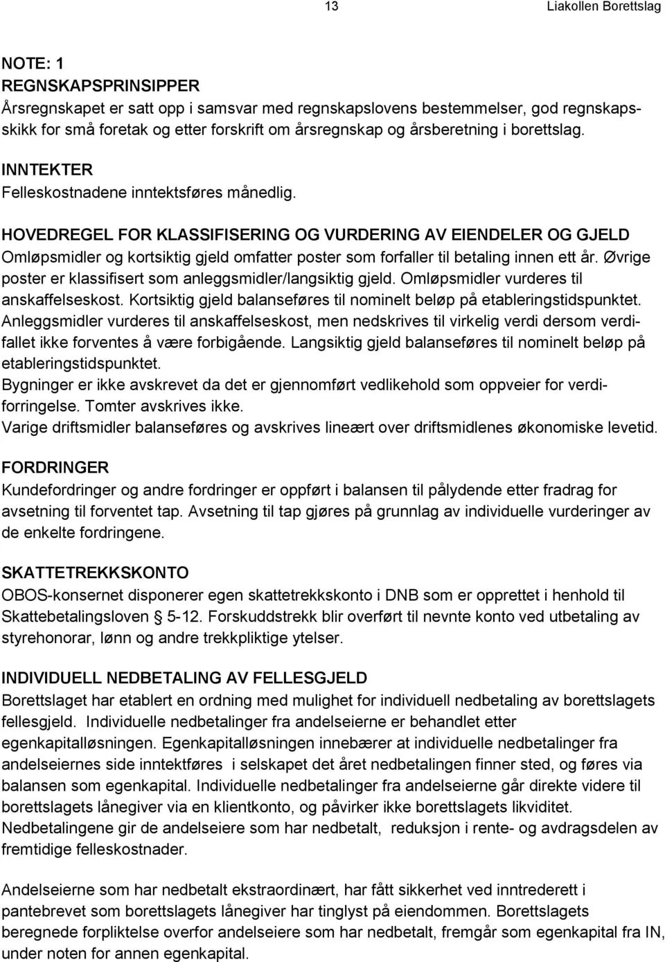 HOVEDREGEL FOR KLASSIFISERING OG VURDERING AV EIENDELER OG GJELD Omløpsmidler og kortsiktig gjeld omfatter poster som forfaller til betaling innen ett år.