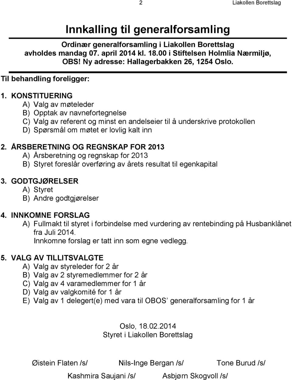 KONSTITUERING A) Valg av møteleder B) Opptak av navnefortegnelse C) Valg av referent og minst en andelseier til å underskrive protokollen D) Spørsmål om møtet er lovlig kalt inn 2.