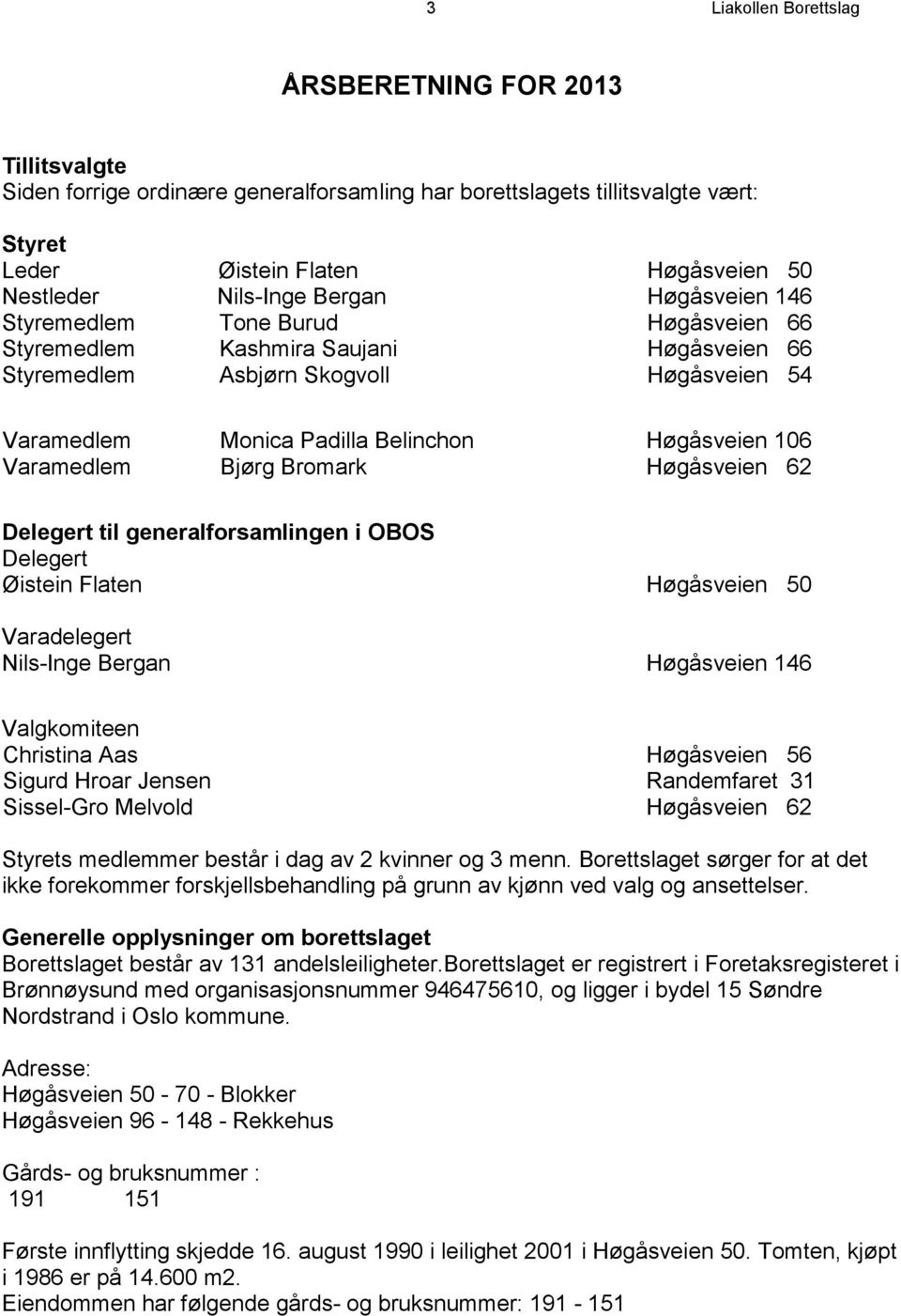 Varamedlem Bjørg Bromark Høgåsveien 62 Delegert til generalforsamlingen i OBOS Delegert Øistein Flaten Høgåsveien 50 Varadelegert Nils-Inge Bergan Høgåsveien 146 Valgkomiteen Christina Aas Høgåsveien