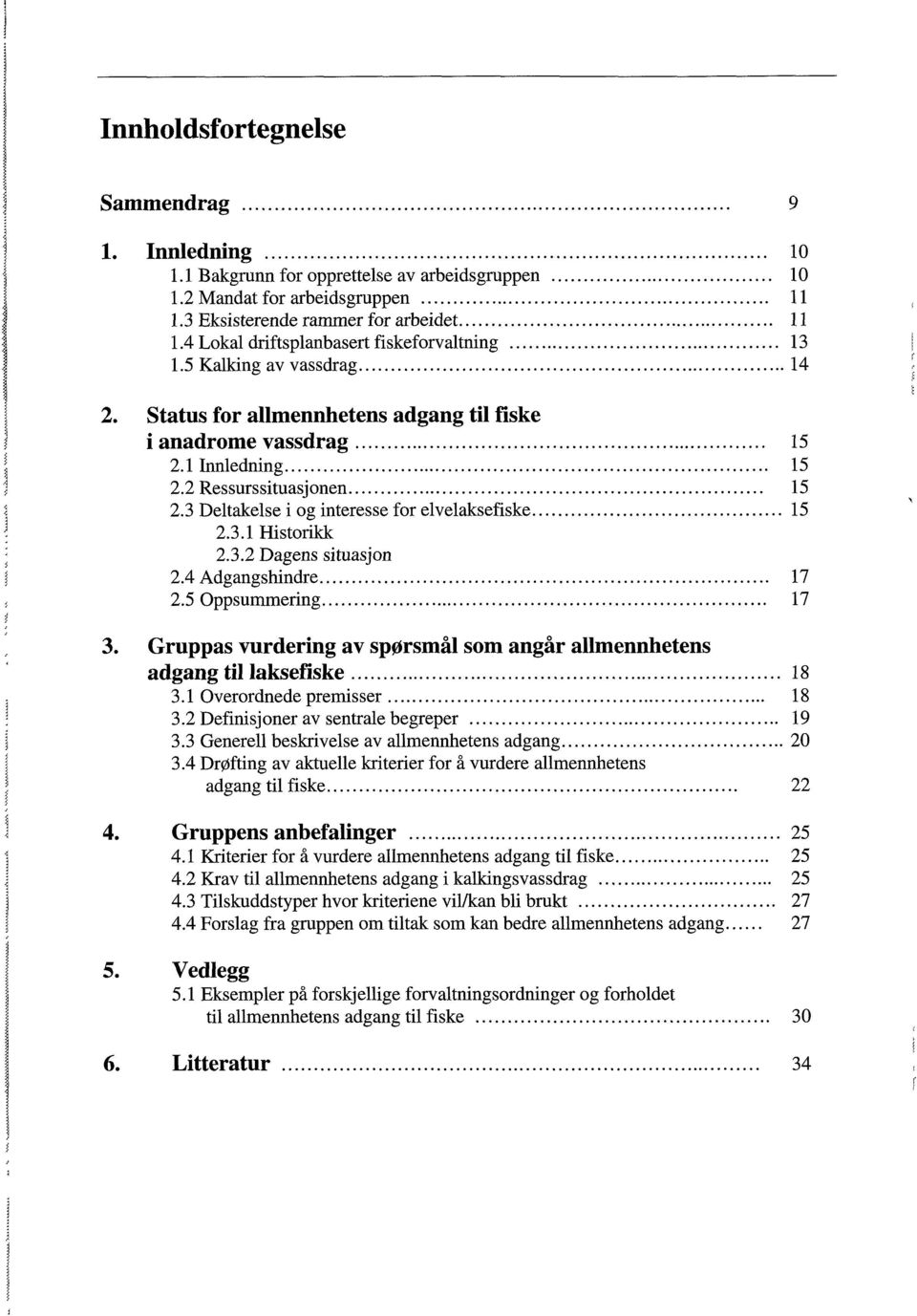 .. 15 2.3.1 Historikk 2.3.2 Dagens situasjon 2.4 Adgangshindre... 17 2.5 Oppsummering... 17 3. Gruppas vurdering av spørsmål som angår allmennhetens adgang til laksefiske... 18 3.