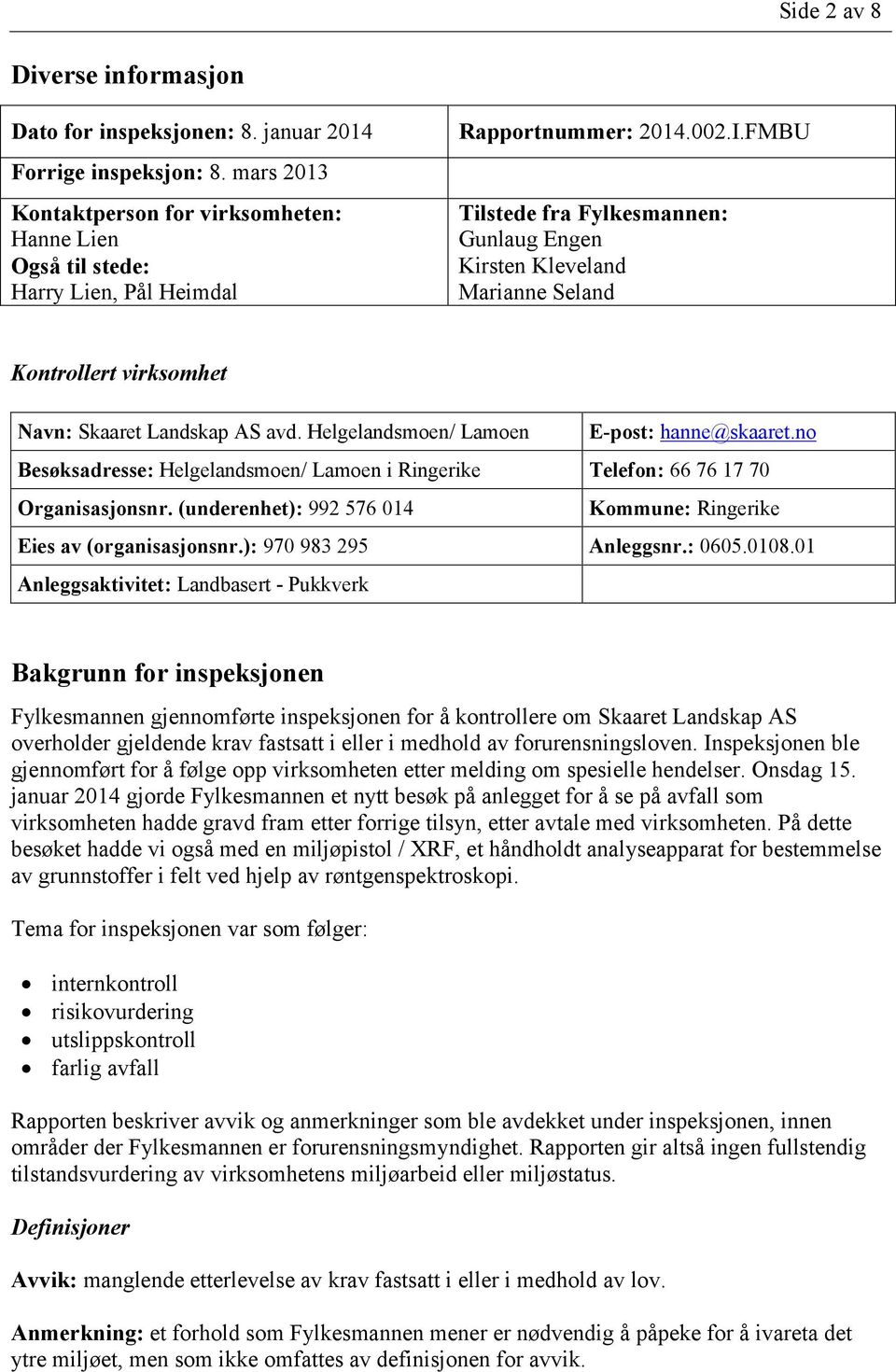 FMBU Tilstede fra Fylkesmannen: Gunlaug Engen Kirsten Kleveland Marianne Seland Kontrollert virksomhet Navn: Skaaret Landskap AS avd. Helgelandsmoen/ Lamoen E-post: hanne@skaaret.