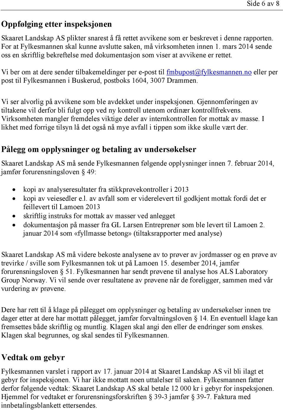 Vi ber om at dere sender tilbakemeldinger per e-post til fmbupost@fylkesmannen.no eller per post til Fylkesmannen i Buskerud, postboks 1604, 3007 Drammen.