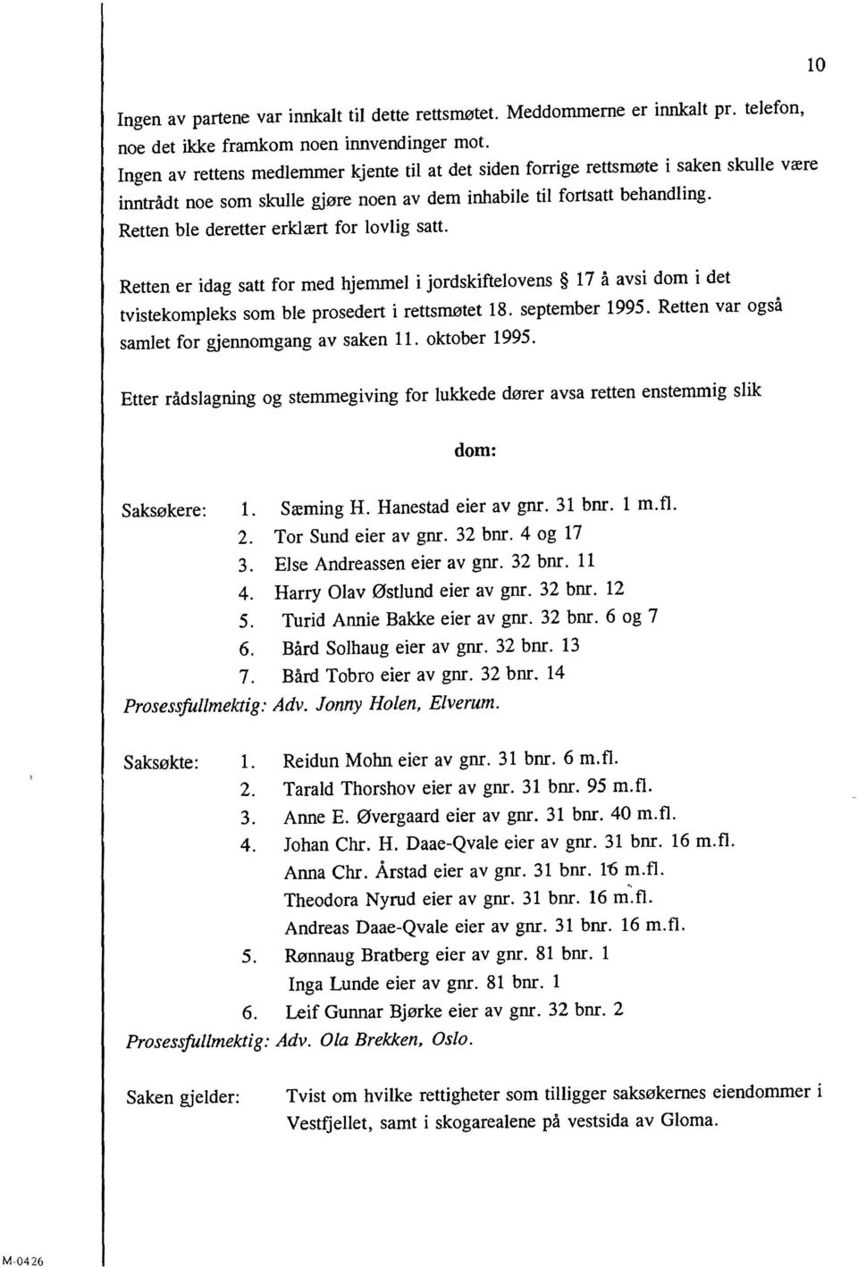 Retten ble deretter erklært for lovlig satt. 10 Retten er idag satt for med hjemmel i jordskiftelovens 17 å avsi dom i det tvistekompleks som ble prosedert i rettsmøtet 18. september 1995.