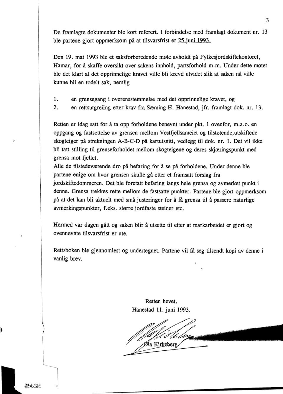 en grensegang i overensstemmelse med det opprinnelige kravet, og 2. en rettsutgreiing etter krav fra Sæming H. Hanestad, jfr. framlagt dok. nr. 13.