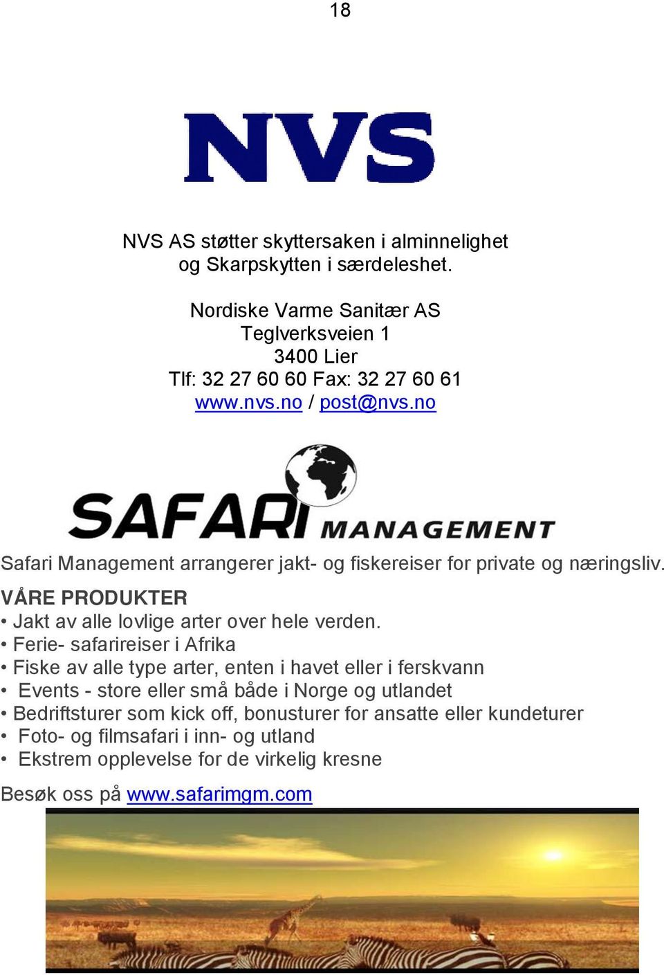 no Safari Management arrangerer jakt- og fiskereiser for private og næringsliv. VÅRE PRODUKTER Jakt av alle lovlige arter over hele verden.