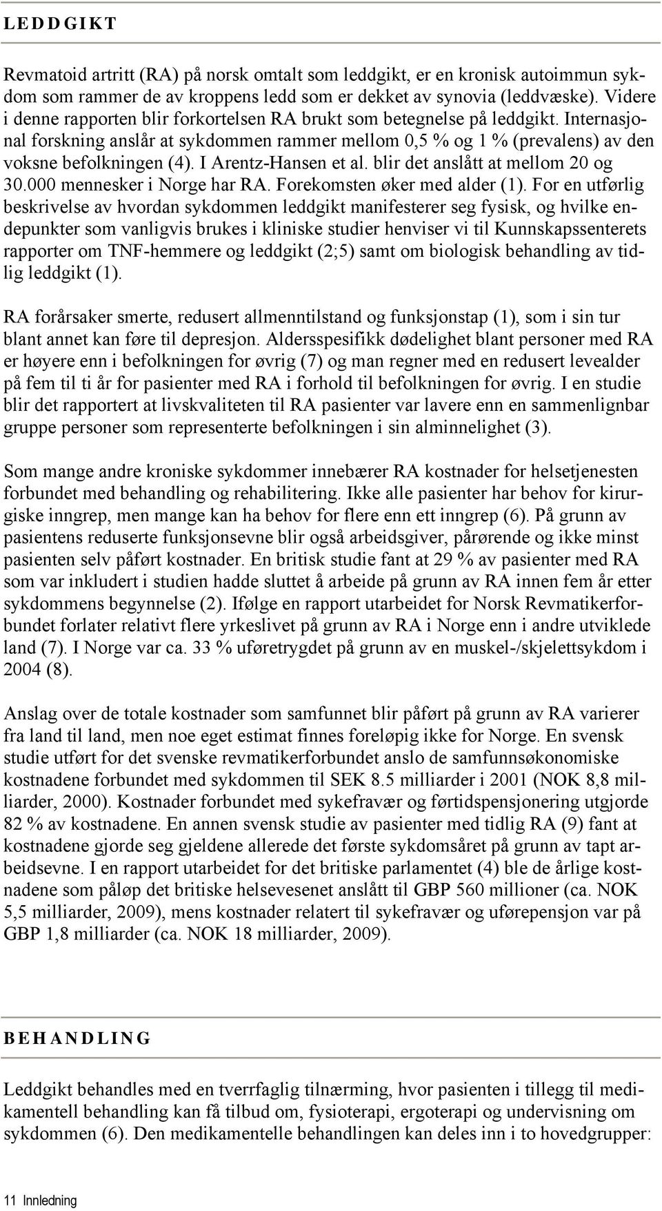 I Arentz-Hansen et al. blir det anslått at mellom 20 og 30.000 mennesker i Norge har RA. Forekomsten øker med alder (1).