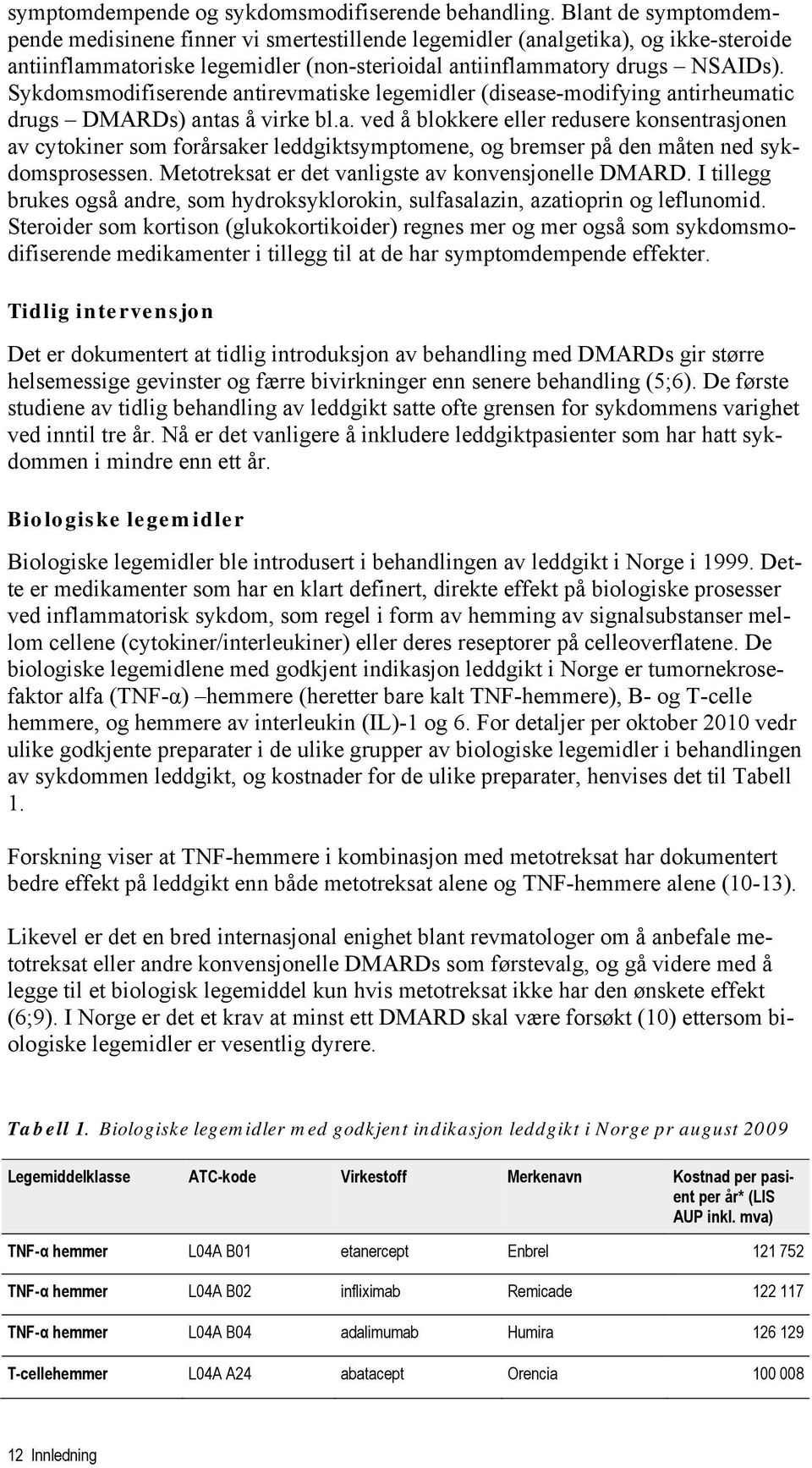 Sykdomsmodifiserende antirevmatiske legemidler (disease-modifying antirheumatic drugs DMARDs) antas å virke bl.a. ved å blokkere eller redusere konsentrasjonen av cytokiner som forårsaker leddgiktsymptomene, og bremser på den måten ned sykdomsprosessen.