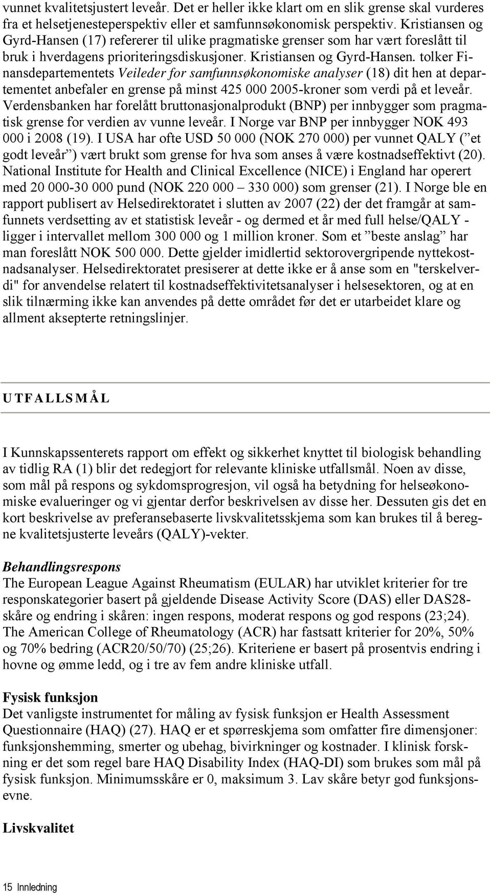 tolker Finansdepartementets Veileder for samfunnsøkonomiske analyser (18) dit hen at departementet anbefaler en grense på minst 425 000 2005-kroner som verdi på et leveår.