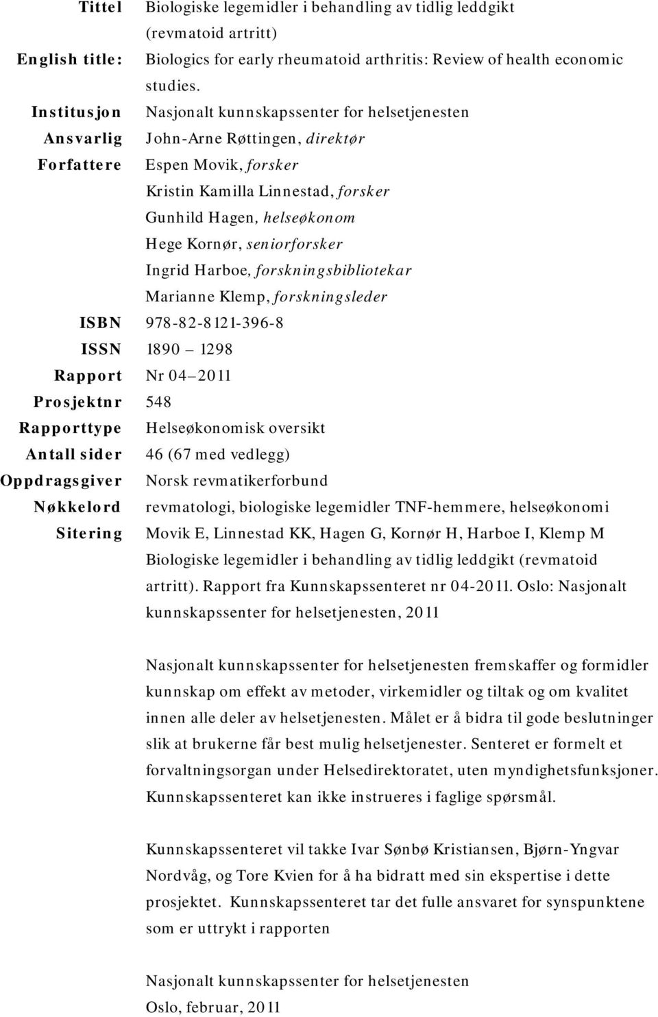 Kornør, seniorforsker Ingrid Harboe, forskningsbibliotekar Marianne Klemp, forskningsleder ISBN 978-82-8121-396-8 ISSN 1890 1298 Rapport Nr 04 2011 Prosjektnr 548 Rapporttype Helseøkonomisk oversikt