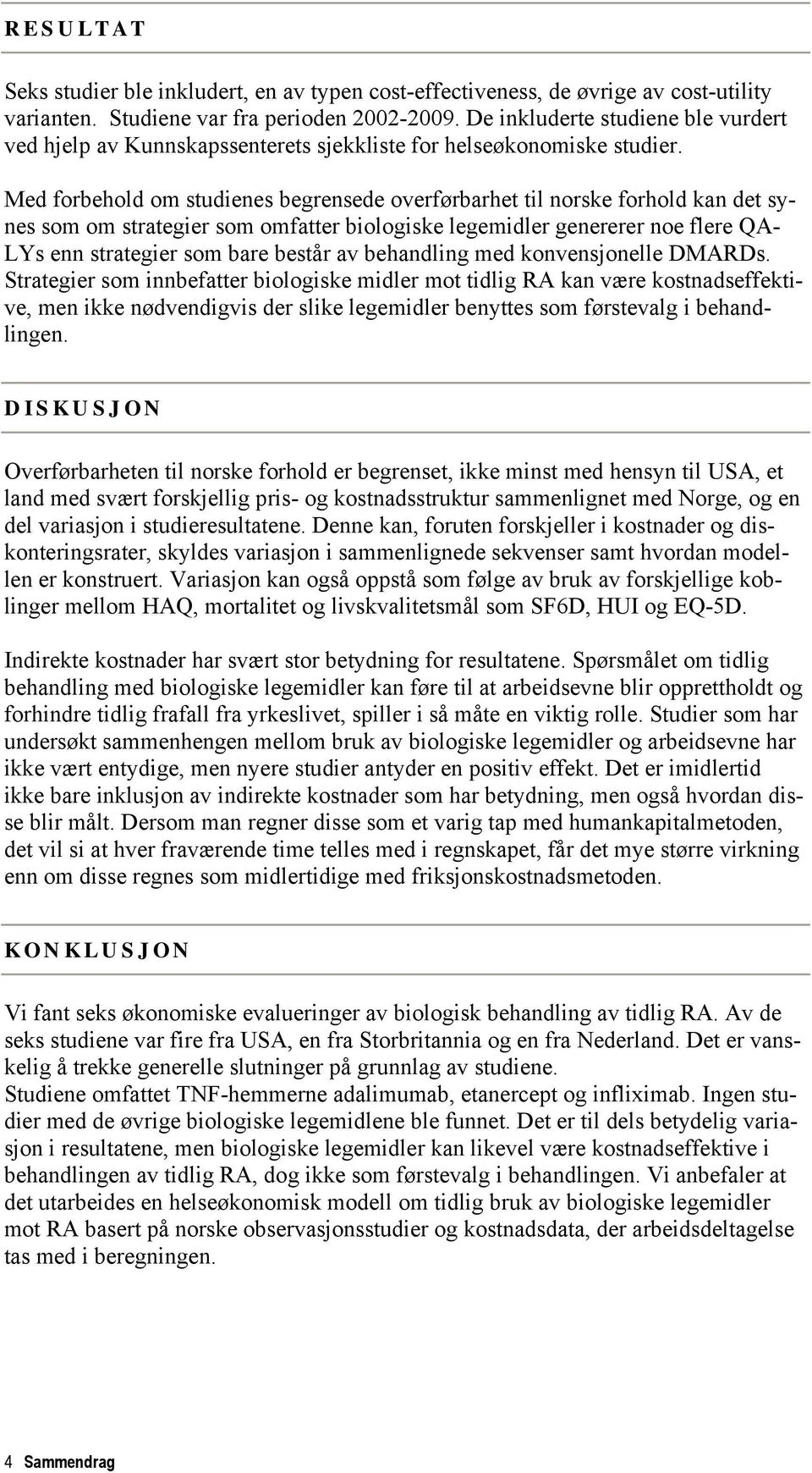 Med forbehold om studienes begrensede overførbarhet til norske forhold kan det synes som om strategier som omfatter biologiske legemidler genererer noe flere QA- LYs enn strategier som bare består av