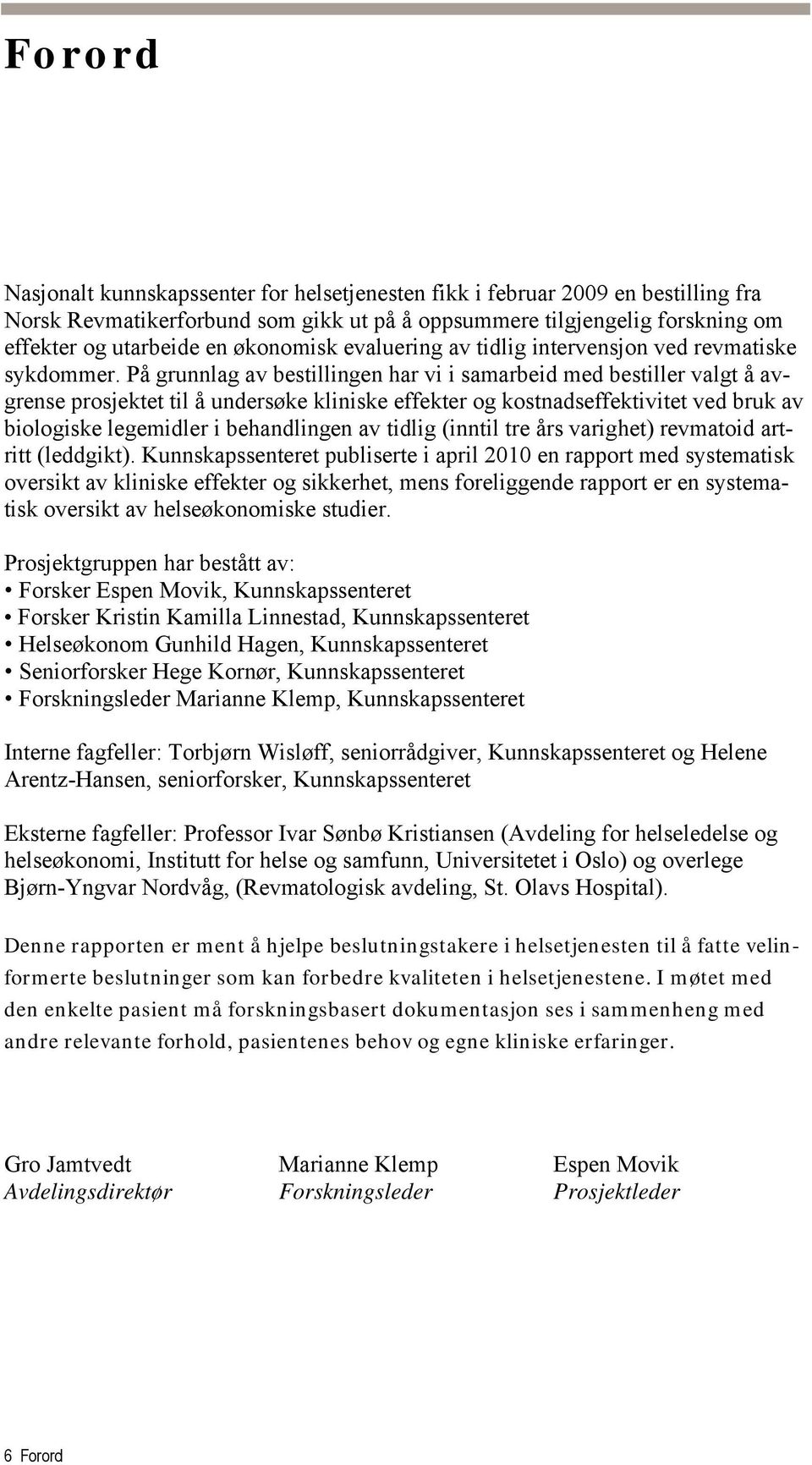 På grunnlag av bestillingen har vi i samarbeid med bestiller valgt å avgrense prosjektet til å undersøke kliniske effekter og kostnadseffektivitet ved bruk av biologiske legemidler i behandlingen av