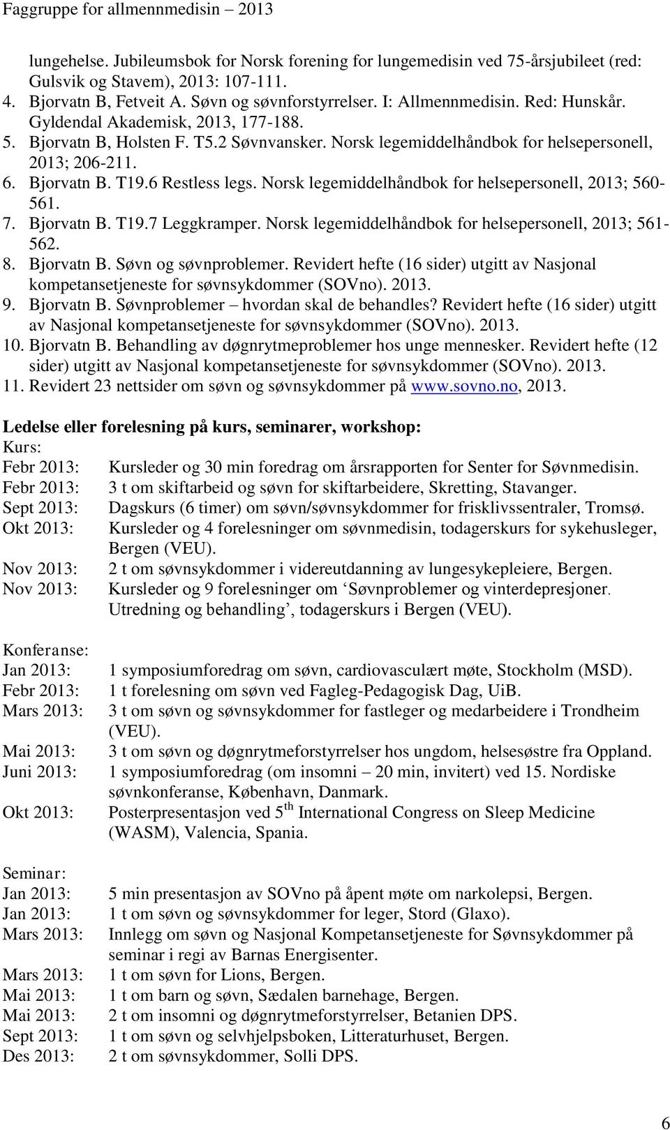Norsk legemiddelhåndbok for helsepersonell, 2013; 560-561. 7. Bjorvatn B. T19.7 Leggkramper. Norsk legemiddelhåndbok for helsepersonell, 2013; 561-562. 8. Bjorvatn B. Søvn og søvnproblemer.