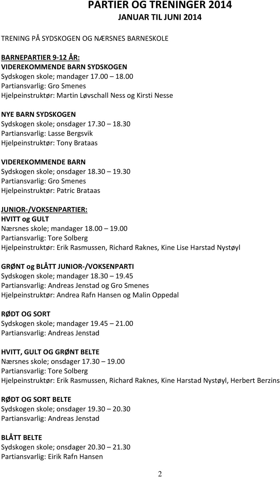 30 Partiansvarlig: Lasse Bergsvik Hjelpeinstruktør: Tony Brataas VIDEREKOMMENDE BARN Sydskogen skole; onsdager 18.30 19.