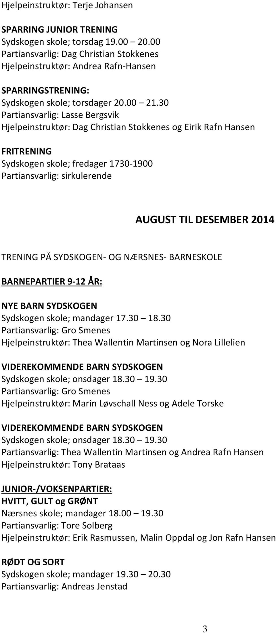 30 Partiansvarlig: Lasse Bergsvik Hjelpeinstruktør: Dag Christian Stokkenes og Eirik Rafn Hansen FRITRENING Sydskogen skole; fredager 1730-1900 Partiansvarlig: sirkulerende AUGUST TIL DESEMBER 2014