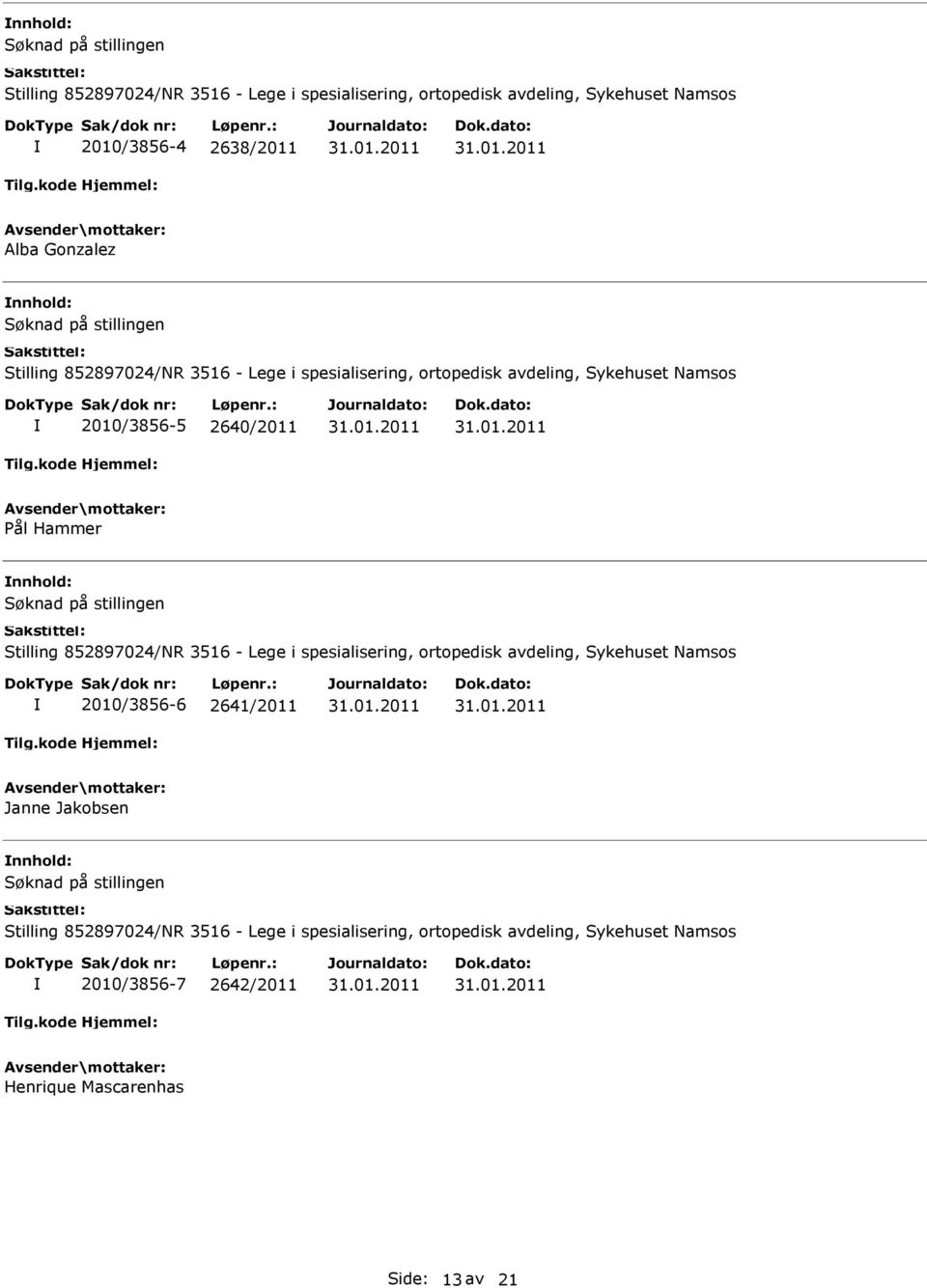 Stilling 852897024/NR 3516 - Lege i spesialisering, ortopedisk avdeling, Sykehuset Namsos 2010/3856-6 2641/2011 Janne Jakobsen nnhold: