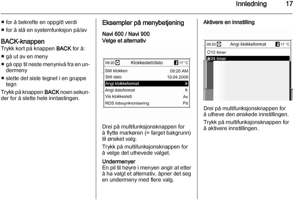 Eksempler på menybetjening Navi 600 / Navi 900 Velge et alternativ Drei på multifunksjonsknappen for å flytte markøren (= farget bakgrunn) til ønsket valg.