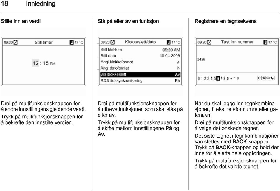 Trykk på multifunksjonsknappen for å skifte mellom innstillingene På og Av. Når du skal legge inn tegnkombinasjoner, f. eks.