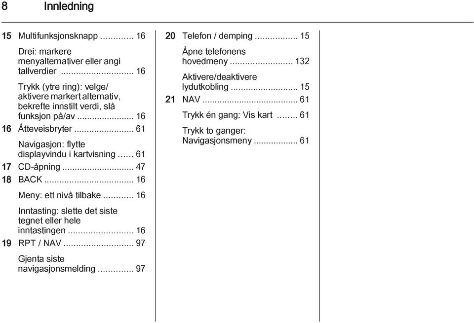 .. 61 Navigasjon: flytte displayvindu i kartvisning... 61 17 CD-åpning... 47 18 BACK... 16 Meny: ett nivå tilbake.