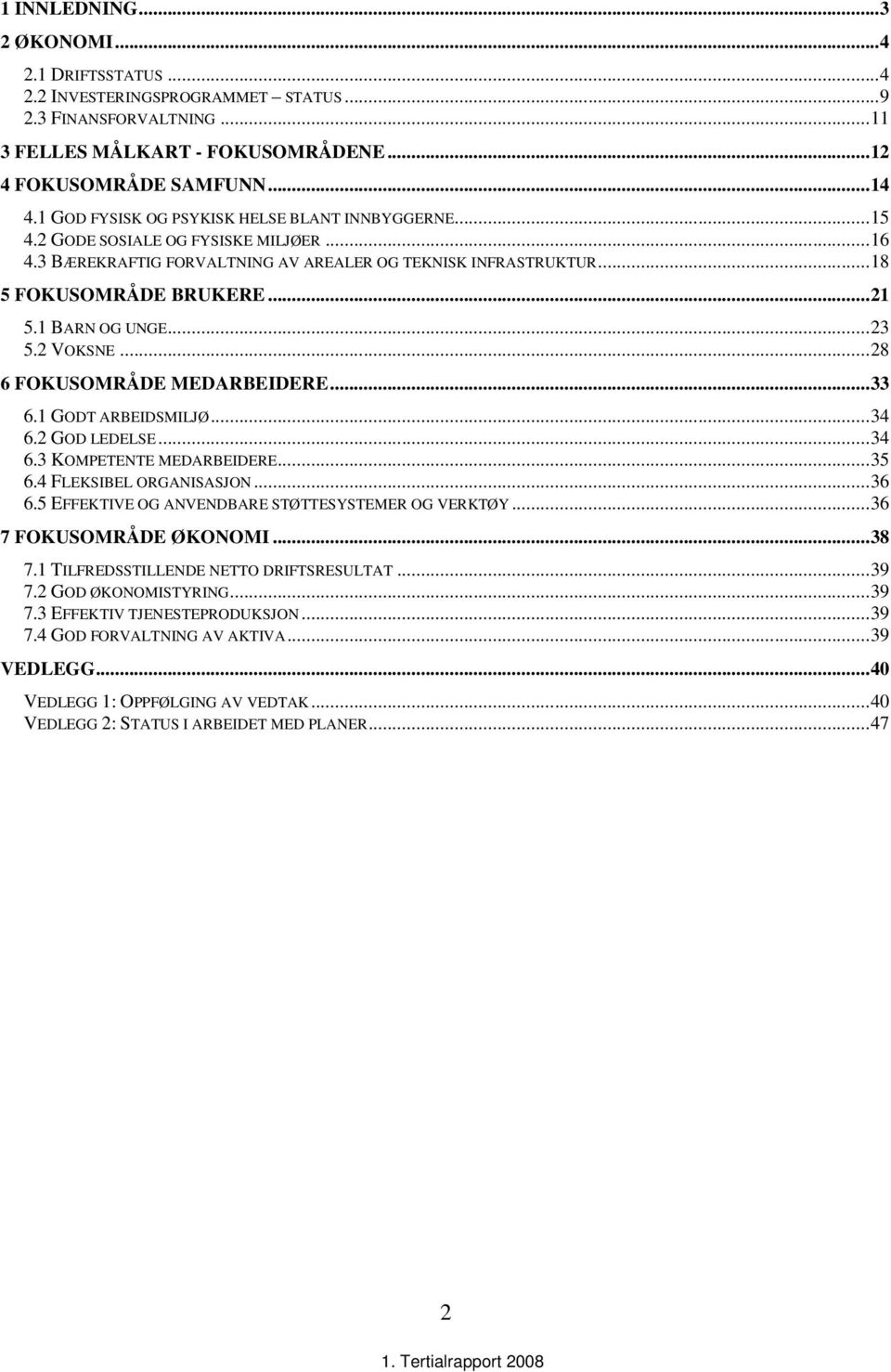 1 BARN OG UNGE...23 5.2 VOKSNE...28 6 FOKUSOMRÅDE MEDARBEIDERE...33 6.1 GODT ARBEIDSMILJØ...34 6.2 GOD LEDELSE...34 6.3 KOMPETENTE MEDARBEIDERE...35 6.4 FLEKSIBEL ORGANISASJON...36 6.