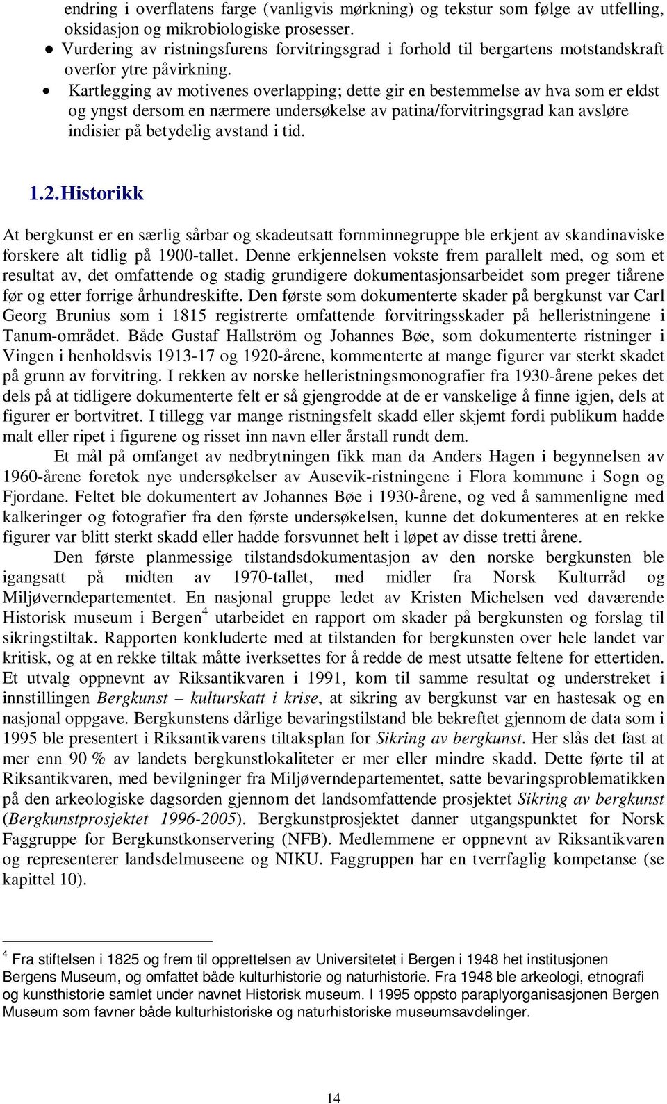 Kartlegging av motivenes overlapping; dette gir en bestemmelse av hva som er eldst og yngst dersom en nærmere undersøkelse av patina/forvitringsgrad kan avsløre indisier på betydelig avstand i tid. 1.