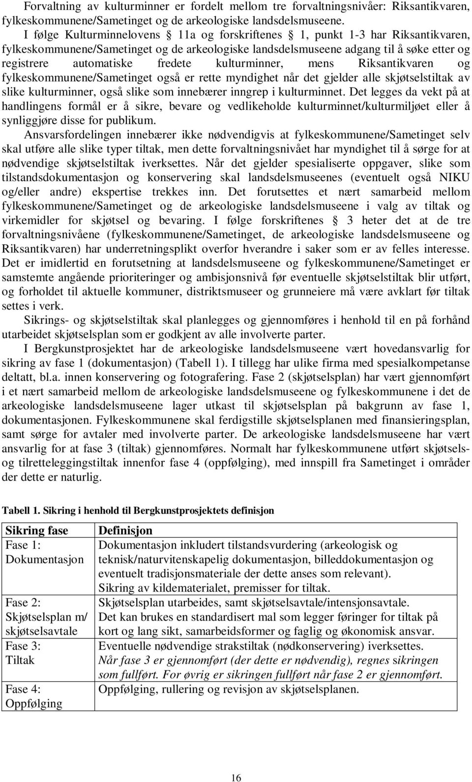 fredete kulturminner, mens Riksantikvaren og fylkeskommunene/sametinget også er rette myndighet når det gjelder alle skjøtselstiltak av slike kulturminner, også slike som innebærer inngrep i