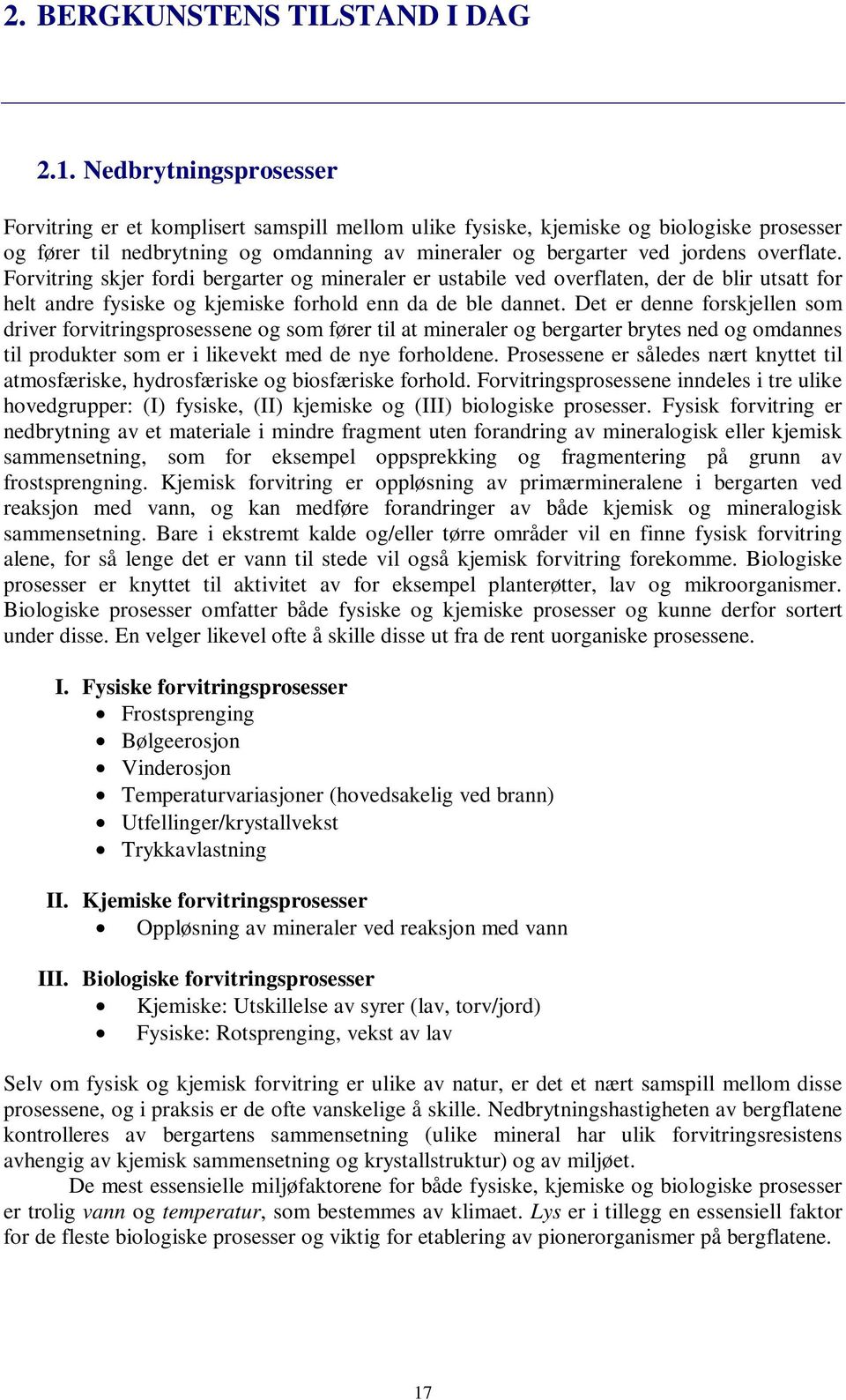 Forvitring skjer fordi bergarter og mineraler er ustabile ved overflaten, der de blir utsatt for helt andre fysiske og kjemiske forhold enn da de ble dannet.