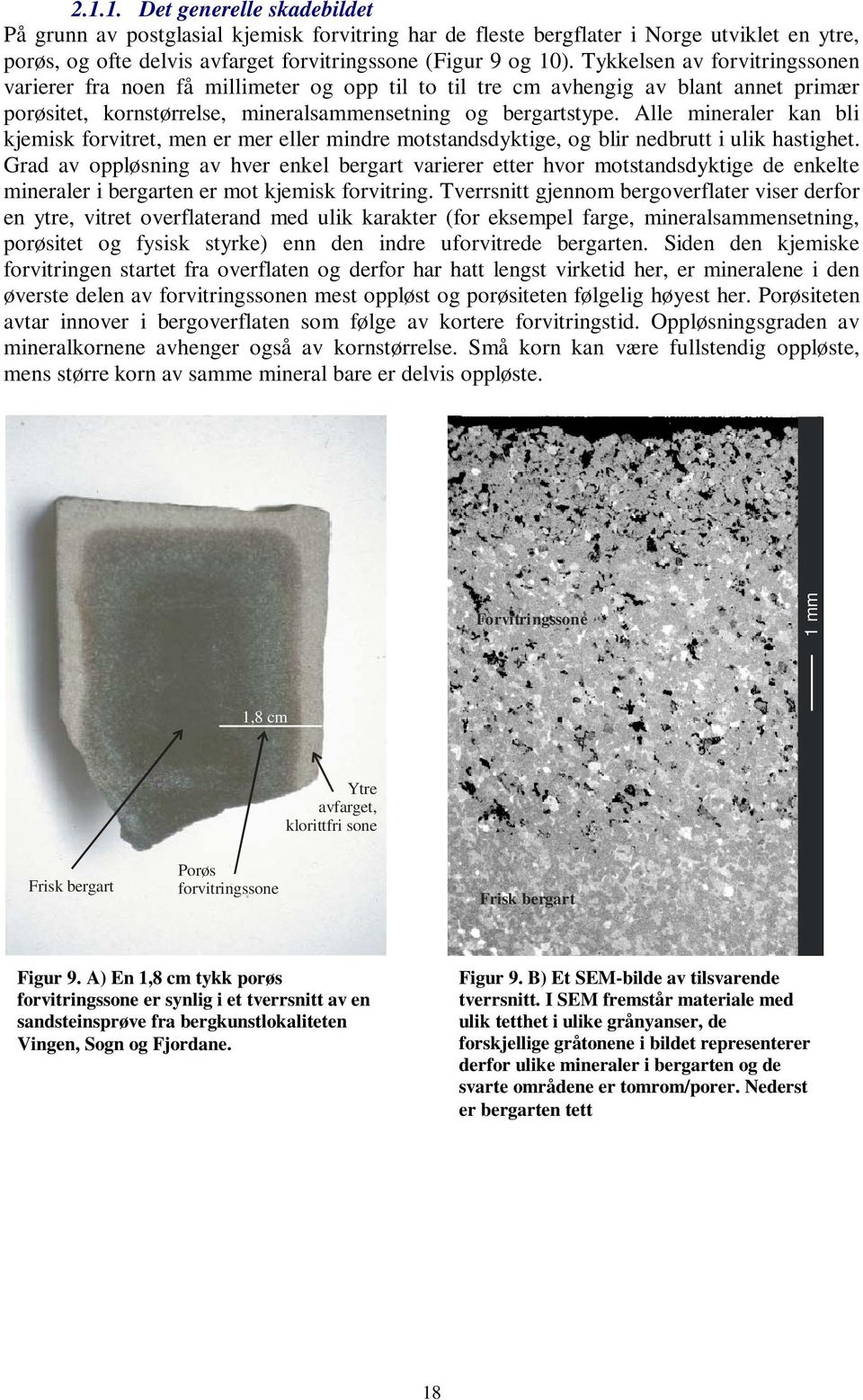 Alle mineraler kan bli kjemisk forvitret, men er mer eller mindre motstandsdyktige, og blir nedbrutt i ulik hastighet.