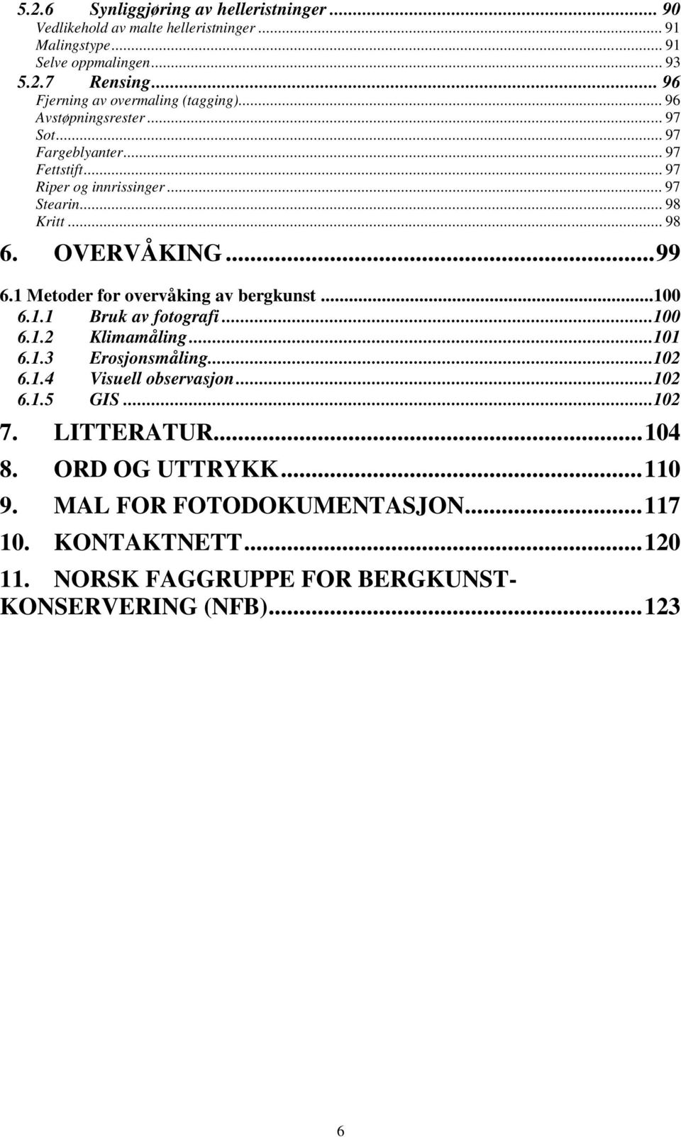 .. 98 6. OVERVÅKING...99 6.1 Metoder for overvåking av bergkunst...100 6.1.1 Bruk av fotografi...100 6.1.2 Klimamåling...101 6.1.3 Erosjonsmåling...102 6.1.4 Visuell observasjon.