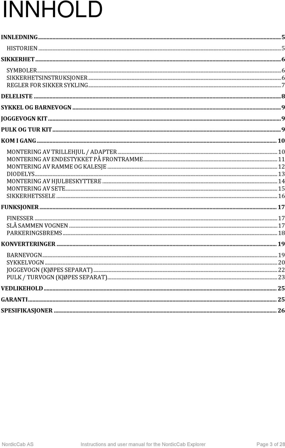 .. 13 MONTERING AV HJULBESKYTTERE... 14 MONTERING AV SETE... 15 SIKKERHETSSELE... 16 FUNKSJONER... 17 FINESSER... 17 SLÅ SAMMEN VOGNEN... 17 PARKERINGSBREMS... 18 KONVERTERINGER... 19 BARNEVOGN.