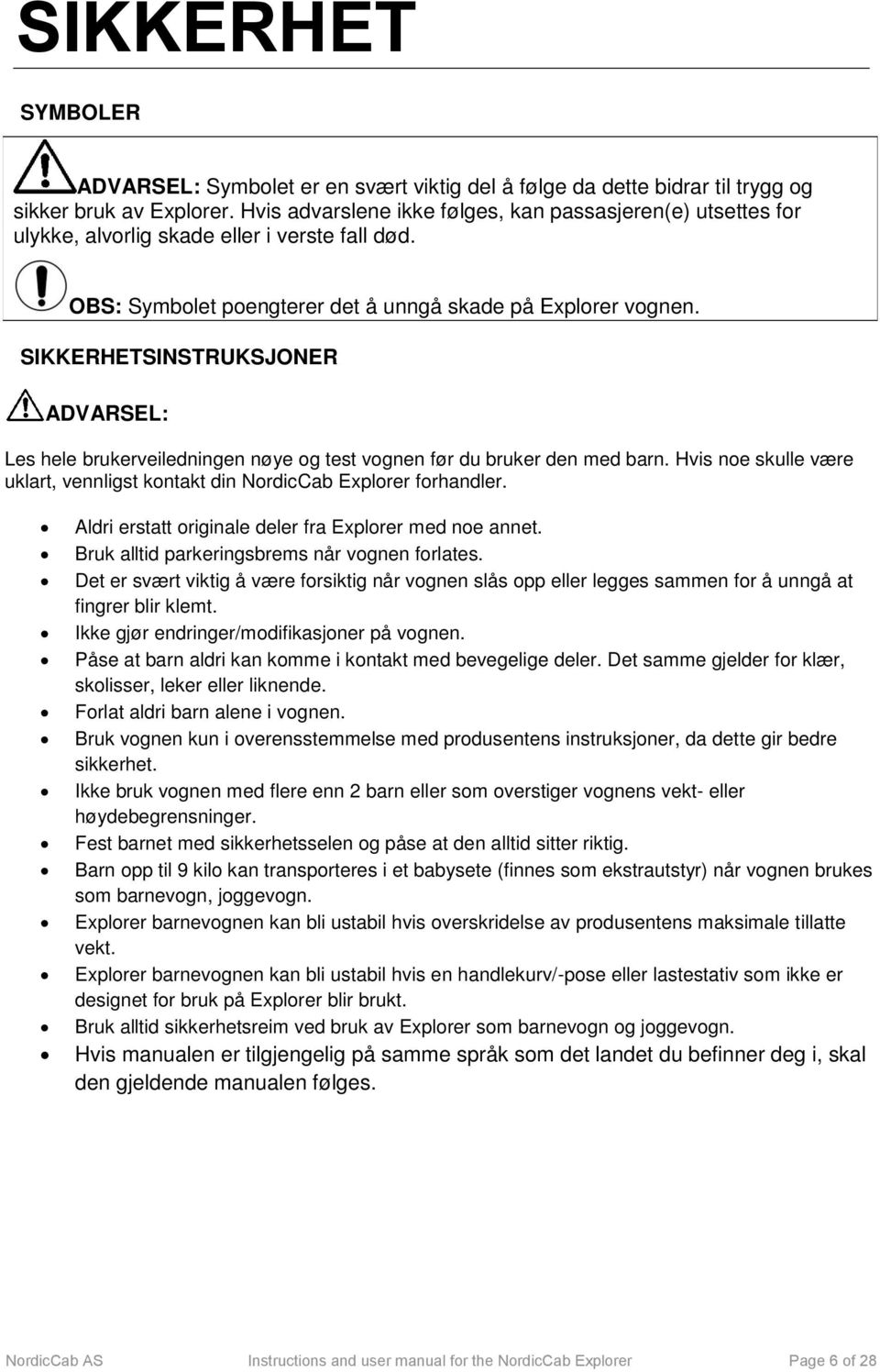 SIKKERHETSINSTRUKSJONER : Les hele brukerveiledningen nøye og test vognen før du bruker den med barn. Hvis noe skulle være uklart, vennligst kontakt din NordicCab Explorer forhandler.