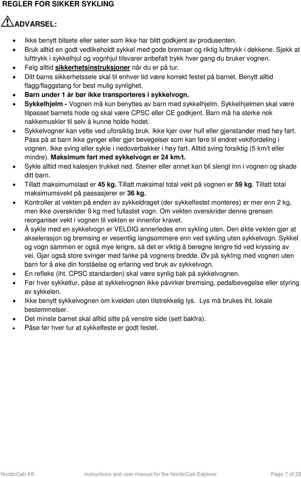 Ditt barns sikkerhetssele skal til enhver tid være korrekt festet på barnet. Benytt alltid flagg/flaggstang for best mulig synlighet. Barn under 1 år bør ikke transporteres i sykkelvogn.