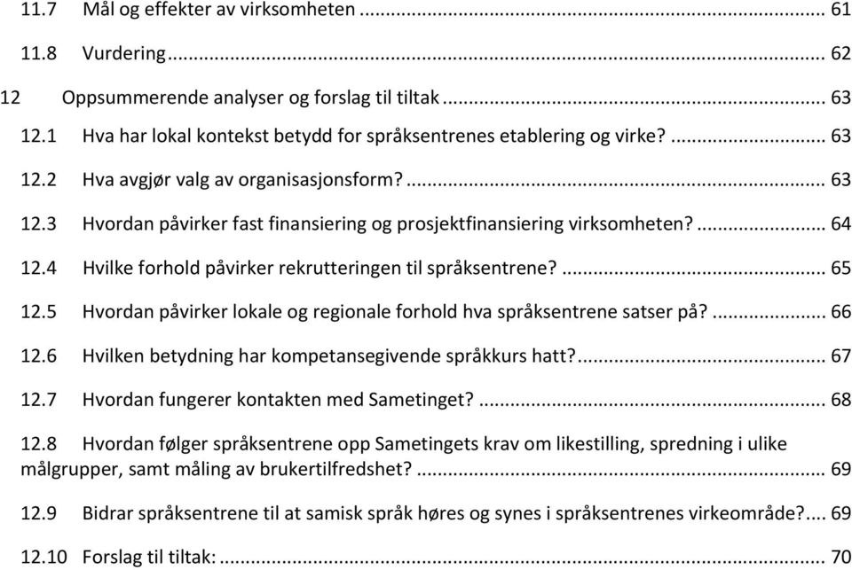 5 Hvordan påvirker lokale og regionale forhold hva språksentrene satser på?... 66 12.6 Hvilken betydning har kompetansegivende språkkurs hatt?... 67 12.7 Hvordan fungerer kontakten med Sametinget?