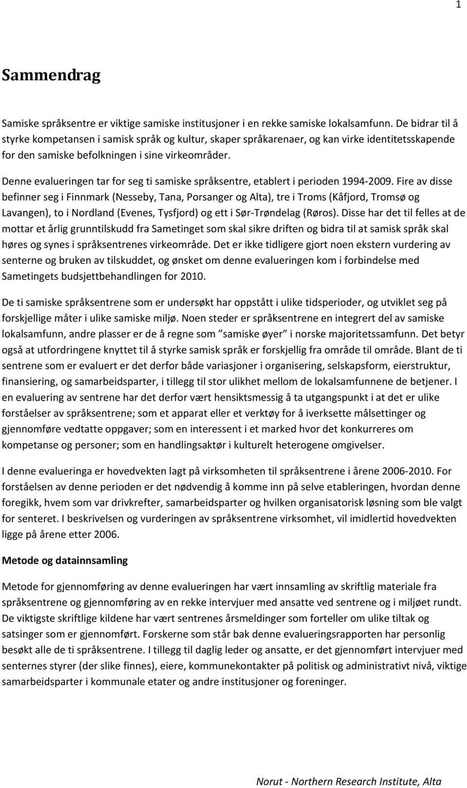 Denne evalueringen tar for seg ti samiske språksentre, etablert i perioden 1994 2009.
