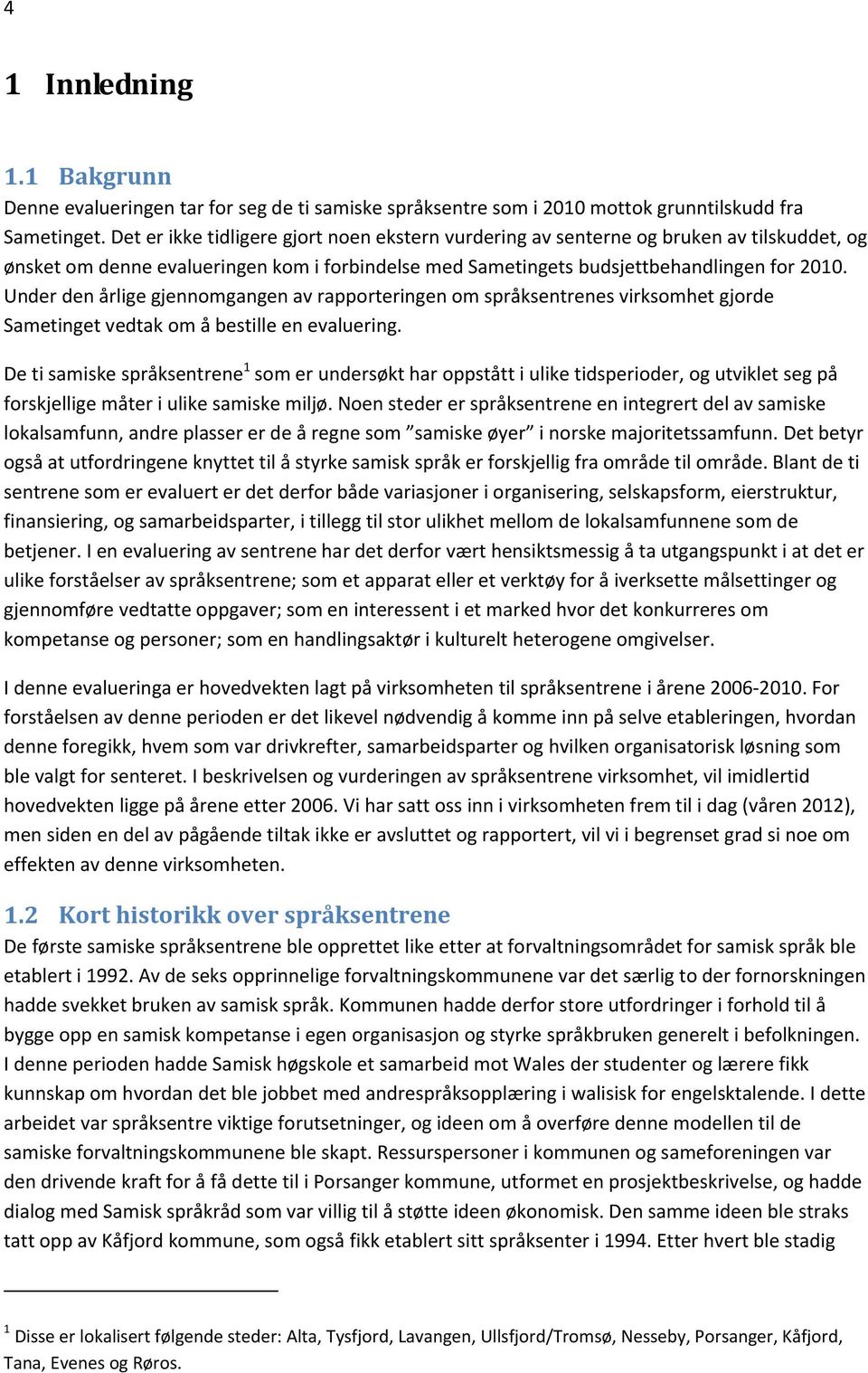 Under den årlige gjennomgangen av rapporteringen om språksentrenes virksomhet gjorde Sametinget vedtak om å bestille en evaluering.