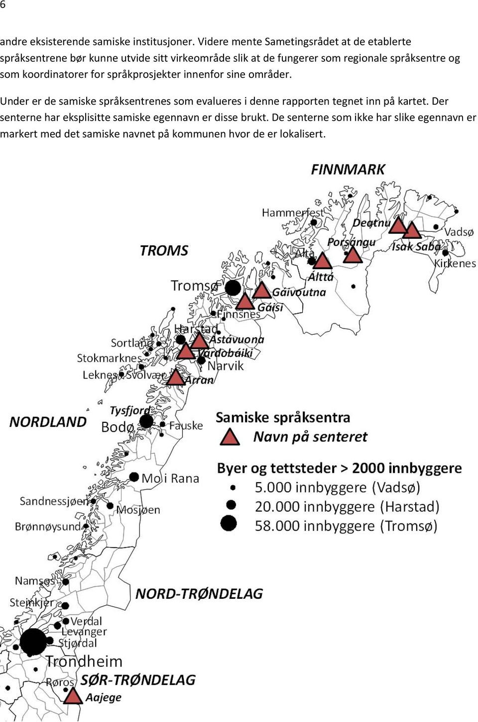 språksentre og som koordinatorer for språkprosjekter innenfor sine områder.