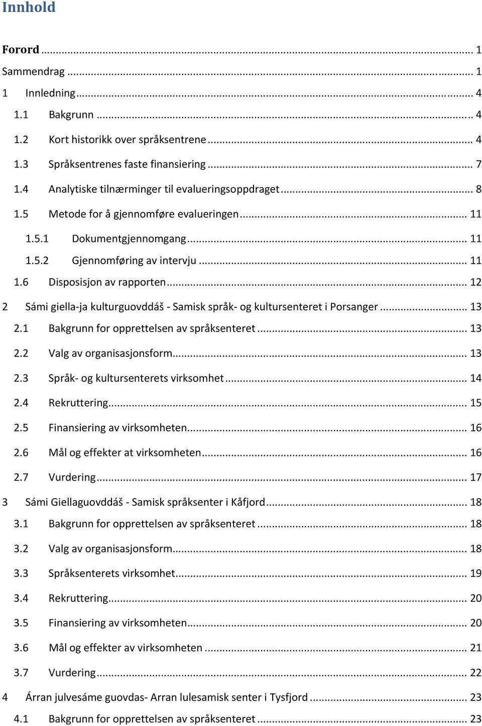 .. 12 2 Sámi giella ja kulturguovddáš Samisk språk og kultursenteret i Porsanger... 13 2.1 Bakgrunn for opprettelsen av språksenteret... 13 2.2 Valg av organisasjonsform... 13 2.3 Språk og kultursenterets virksomhet.