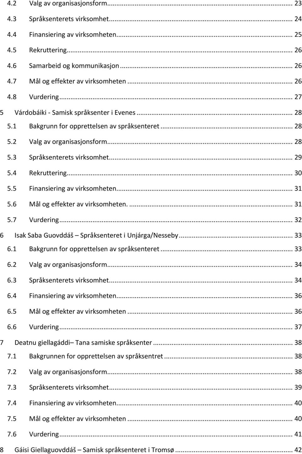 4 Rekruttering... 30 5.5 Finansiering av virksomheten... 31 5.6 Mål og effekter av virksomheten.... 31 5.7 Vurdering... 32 6 Isak Saba Guovddáš Språksenteret i Unjárga/Nesseby... 33 6.