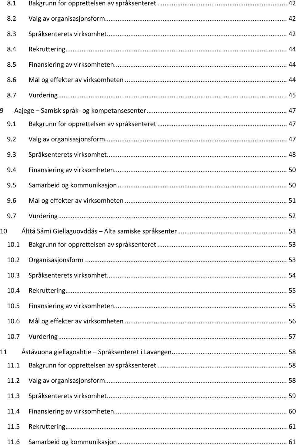 4 Finansiering av virksomheten... 50 9.5 Samarbeid og kommunikasjon... 50 9.6 Mål og effekter av virksomheten... 51 9.7 Vurdering... 52 10 Álttá Sámi Giellaguovddás Alta samiske språksenter... 53 10.