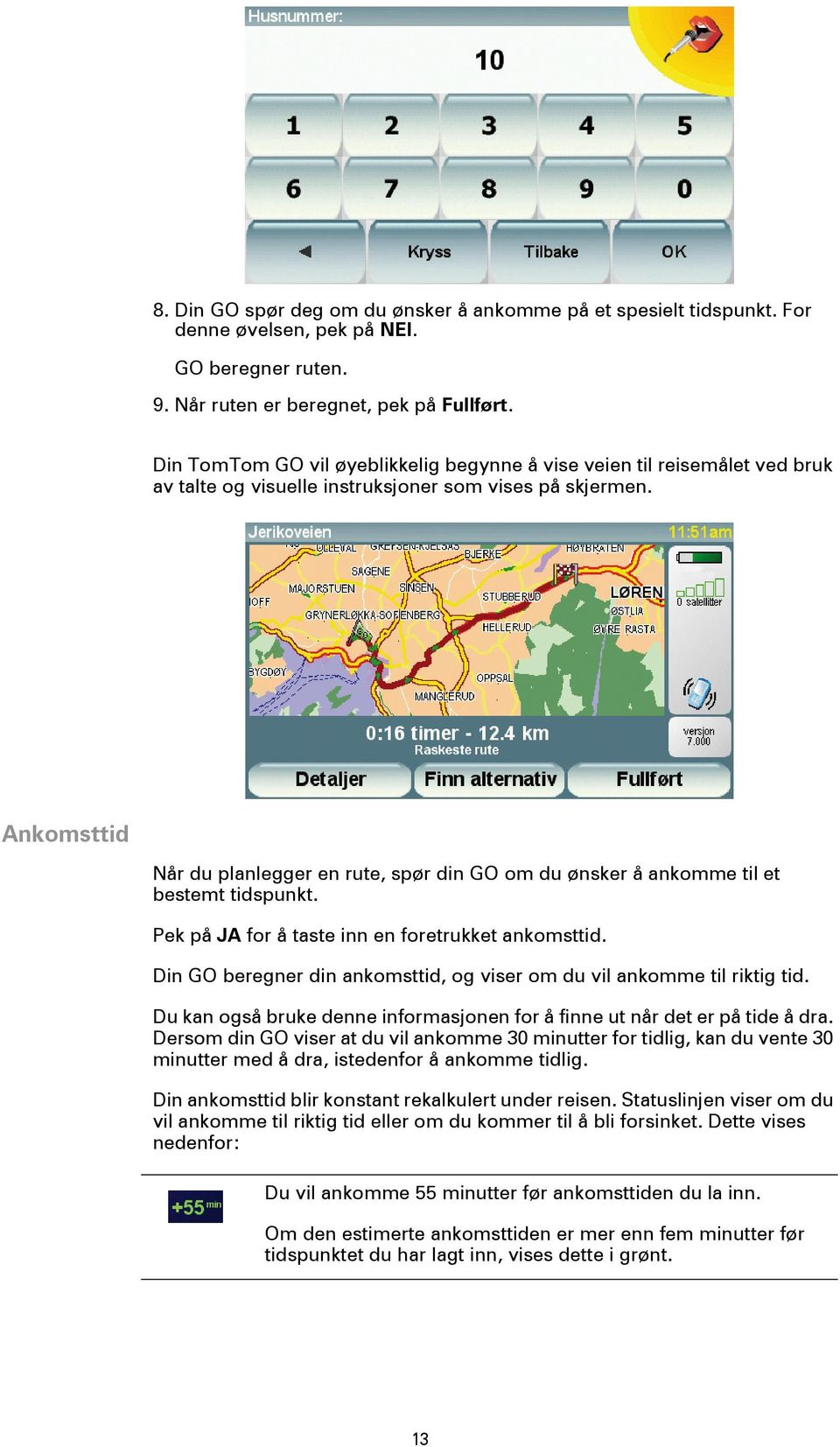 Ankomsttid Når du planlegger en rute, spør din GO om du ønsker å ankomme til et bestemt tidspunkt. Pek på JA for å taste inn en foretrukket ankomsttid.