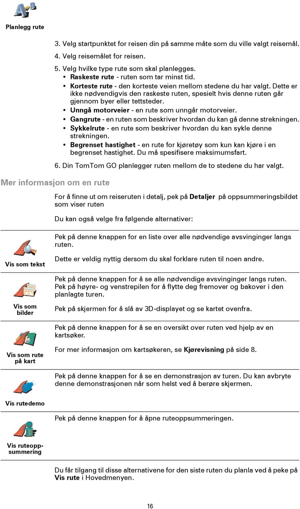 Dette er ikke nødvendigvis den raskeste ruten, spesielt hvis denne ruten går gjennom byer eller tettsteder. Unngå motorveier - en rute som unngår motorveier.